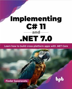 Implementing C# 11 and .NET 7.0: Learn how to build cross-platform apps with .NET Core